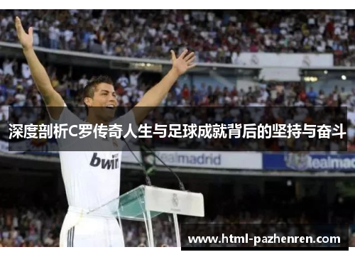 深度剖析C罗传奇人生与足球成就背后的坚持与奋斗