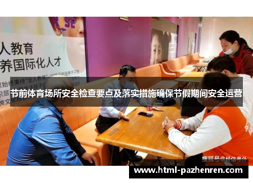 节前体育场所安全检查要点及落实措施确保节假期间安全运营
