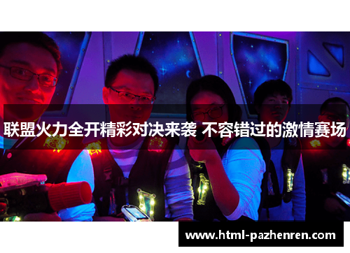 联盟火力全开精彩对决来袭 不容错过的激情赛场