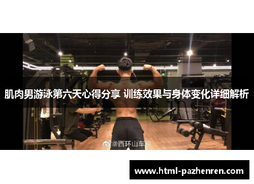 肌肉男游泳第六天心得分享 训练效果与身体变化详细解析