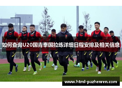 如何查询U20国青泰国拉练详细日程安排及相关信息