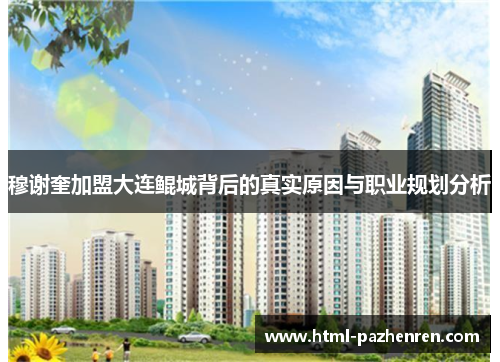 穆谢奎加盟大连鲲城背后的真实原因与职业规划分析