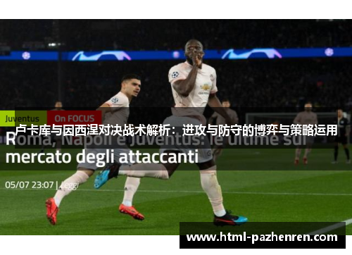 卢卡库与因西涅对决战术解析：进攻与防守的博弈与策略运用