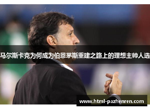 马尔斯卡克为何成为伯恩茅斯重建之路上的理想主帅人选 马尔斯卡克为何成为伯恩茅斯重建之路上的理想主帅人选