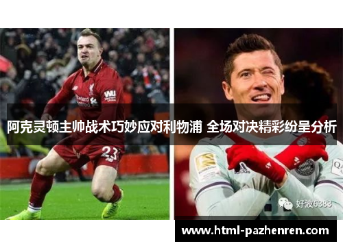 阿克灵顿主帅战术巧妙应对利物浦 全场对决精彩纷呈分析 阿克灵顿主帅战术巧妙应对利物浦 全场对决精彩纷呈分析