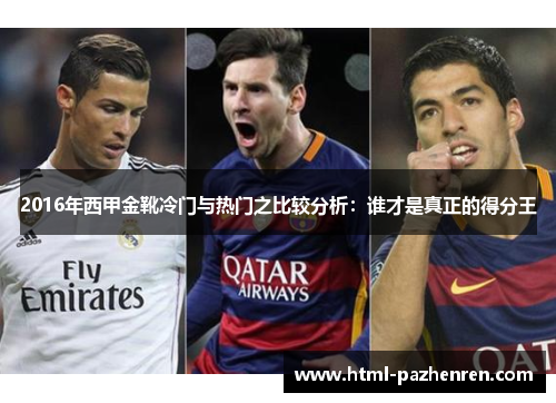 2016年西甲金靴冷门与热门之比较分析:谁才是真正的得分王 2016年西甲金靴冷门与热门之比较分析:谁才是真正的得分王