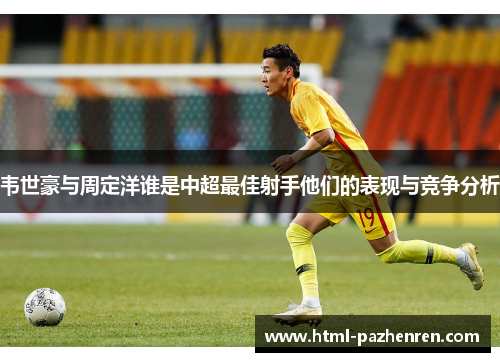 韦世豪与周定洋谁是中超最佳射手他们的表现与竞争分析