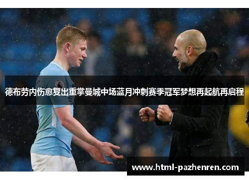 德布劳内伤愈复出重掌曼城中场蓝月冲刺赛季冠军梦想再起航再启程