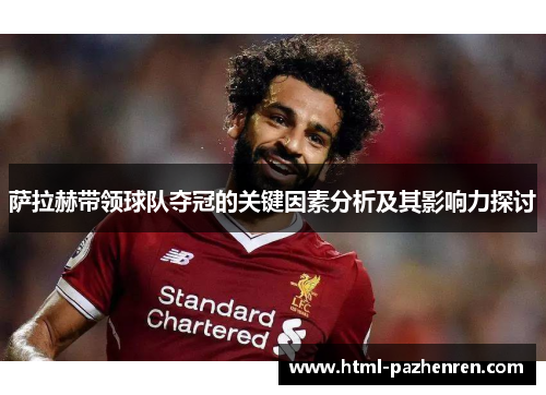 萨拉赫带领球队夺冠的关键因素分析及其影响力探讨 萨拉赫带领球队夺冠的关键因素分析及其影响力探讨