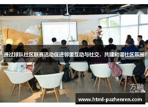 通过球队社区联赛活动促进邻里互动与社交，共建和谐社区氛围